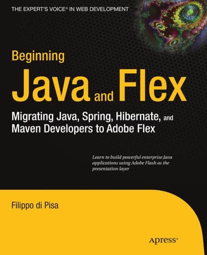 Beginning Java and Flex Migrating Java, Spring, Hibernate and Maven Developers to Adobe Flex