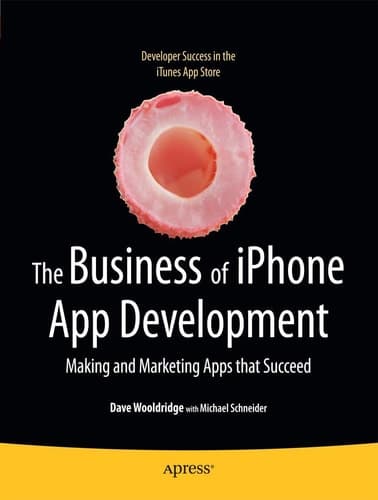 The Business of iPhone App Development Making and Marketing Apps that Succeed