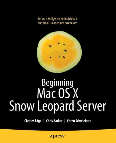 Beginning Mac OS X Snow Leopard Server From Solo Install to Enterprise Integration