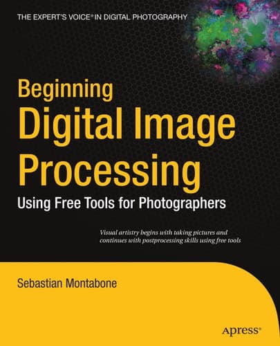 Beginning Digital Image Processing: Using Free Tools for Photographers (Expert's Voice in Digital Photography)
