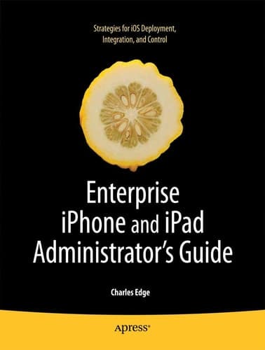 Enterprise iPhone and iPad Administrator's Guide (Books for Professionals by Professionals)