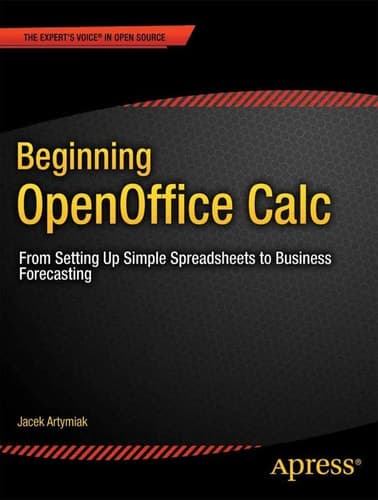Beginning OpenOffice Calc From Setting Up Simple Spreadsheets to Business Forecasting