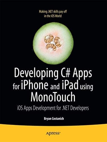 Developing C# Apps for iPhone and iPad using MonoTouch iOS Apps Development for .NET Developers
