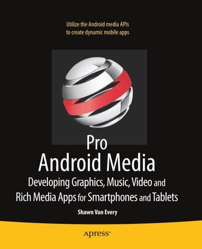 Pro Android Media Developing Graphics, Music, Video, and Rich Media Apps for Smartphones and Tablets