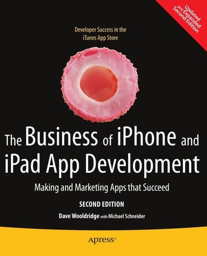 The Business of iPhone and iPad App Development Making and Marketing Apps that Succeed