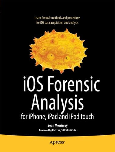 iOS Forensic Analysis for iPhone, iPad, and iPod touch