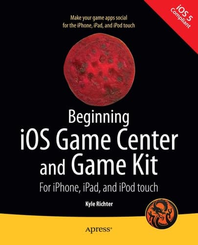 Beginning iOS Game Center and Game Kit For iPhone, iPad, and iPod touch