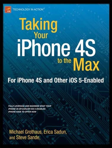 Taking Your iPhone 4S to the Max For iPhone 4S and Other iOS 5-Enabled iPhones
