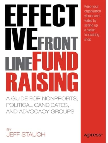 Effective Frontline Fundraising A Guide for Nonprofits, Political Candidates, and Advocacy Groups