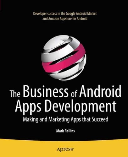 The Business of Android Apps Development Making and Marketing Apps that Succeed
