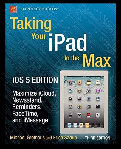 Taking Your iPad to the Max, iOS 5 Edition Maximize iCloud, Newsstand, Reminders, FaceTime, and iMessage