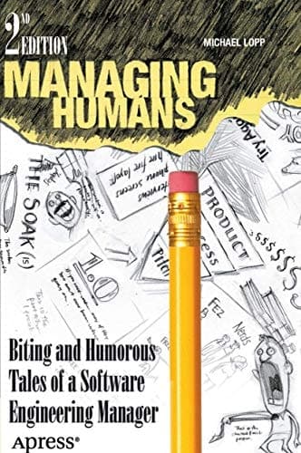 Managing Humans Biting and Humorous Tales of a Software Engineering Manager