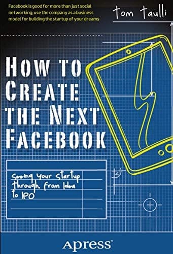 How to Create the Next Facebook Seeing Your Startup Through, from Idea to IPO
