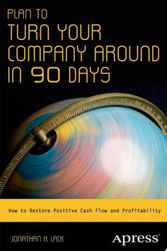 Plan to Turn Your Company Around in 90 Days How to Restore Positive Cash Flow and Profitability