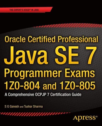 Oracle Certified Professional Java SE 7 Programmer Exams 1Z0-804 and 1Z0-805 A Comprehensive OCPJP 7 Certification Guide