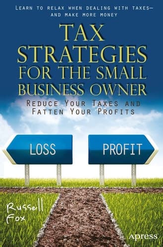 Tax Strategies for the Small Business Owner Reduce Your Taxes and Fatten Your Profits