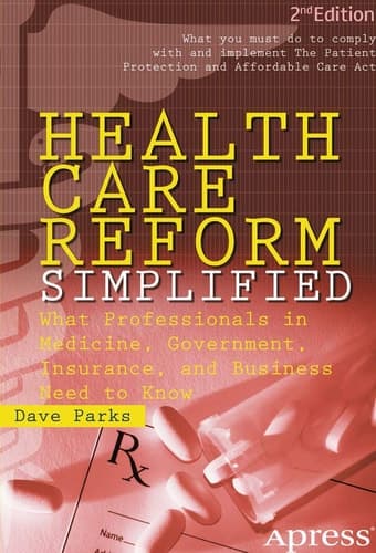 Health Care Reform Simplified What Professionals in Medicine, Government, Insurance, and Business Need to Know