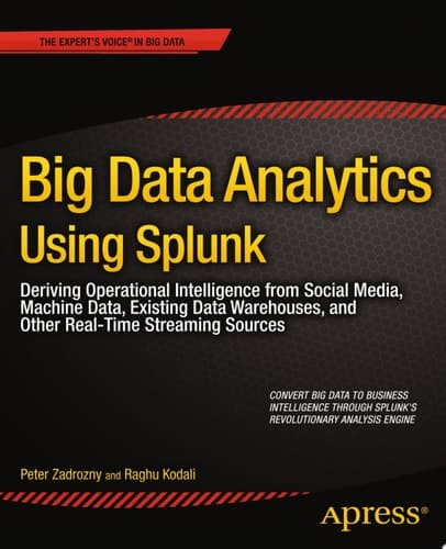 Big Data Analytics Using Splunk Deriving Operational Intelligence from Social Media, Machine Data, Existing Data Warehouses, and Other Real-Time Streaming Sources