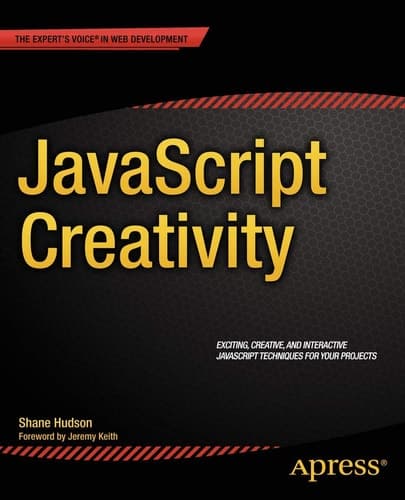 JavaScript Creativity Exploring the Modern Capabilities of JavaScript and HTML5