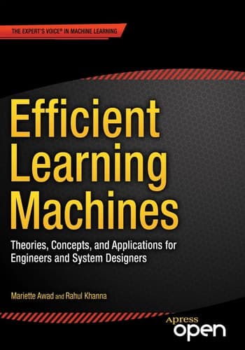 Efficient Learning Machines Theories, Concepts, and Applications for Engineers and System Designers