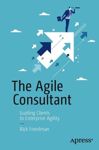The Agile Consultant Best Practices in Guiding and Coaching Developers, Managers, and Executives on the Transition to Agile