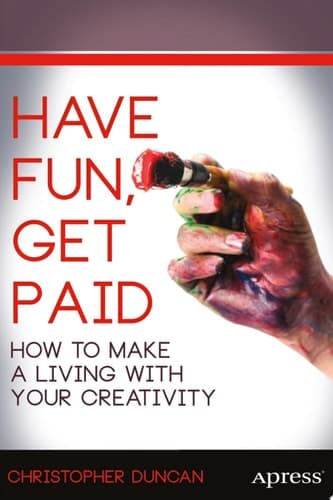 Have Fun, Get Paid How to Make a Living with Your Creativity