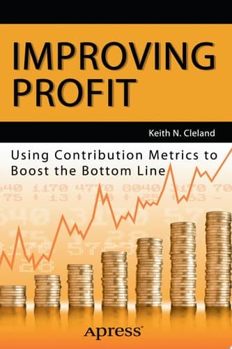 Improving Profit Using Contribution Metrics to Boost the Bottom Line
