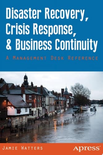 Disaster Recovery, Crisis Response, and Business Continuity A Management Desk Reference