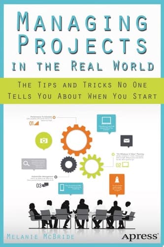 Managing Projects in the Real World The Tips and Tricks No One Tells You About When You Start
