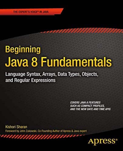 Beginning Java 8 Fundamentals Language Syntax, Arrays, Data Types, Objects, and Regular Expressions