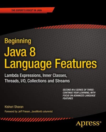 Beginning Java 8 Language Features Lambda Expressions, Inner Classes, Threads, I/O, Collections, and Streams