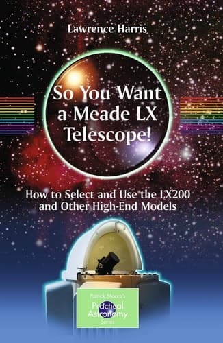 So You Want a Meade LX Telescope! How to Select and Use the LX200 and Other High-End Models