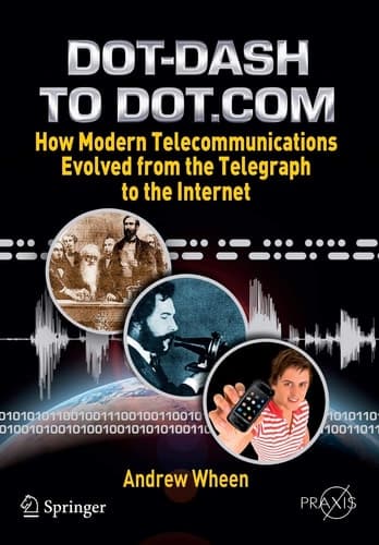 Dot-Dash to Dot.Com How Modern Telecommunications Evolved from the Telegraph to the Internet