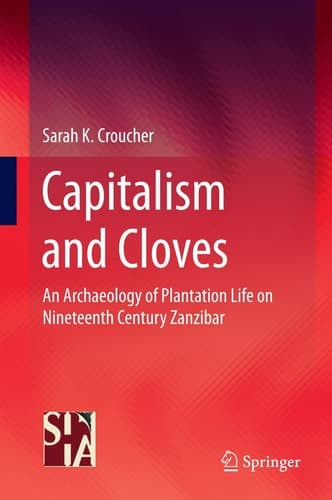 Capitalism and Cloves An Archaeology of Plantation Life on Nineteenth-Century Zanzibar