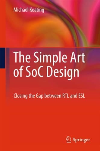 The Simple Art of SoC Design Closing the Gap between RTL and ESL