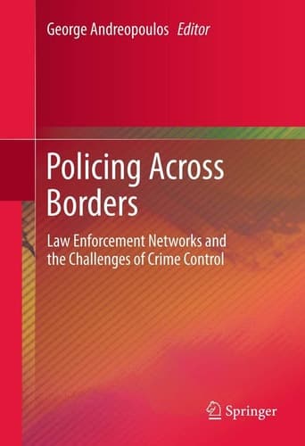 Policing Across Borders Law Enforcement Networks and the Challenges of Crime Control