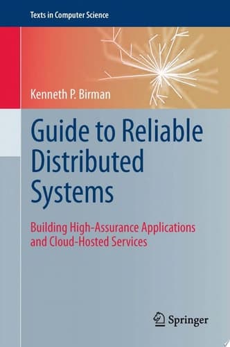 Guide to Reliable Distributed Systems Building High-Assurance Applications and Cloud-Hosted Services