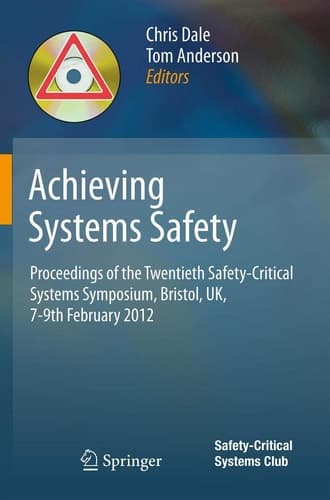 Achieving Systems Safety Proceedings of the Twentieth Safety-Critical Systems Symposium, Bristol, UK, 7-9th February 2012