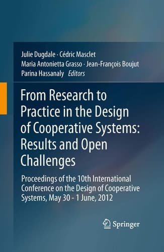 From Research to Practice in the Design of Cooperative Systems: Results and Open Challenges Proceedings of the 10th International Conference on the Design of Cooperative Systems, May 30 - 1 June, 2012