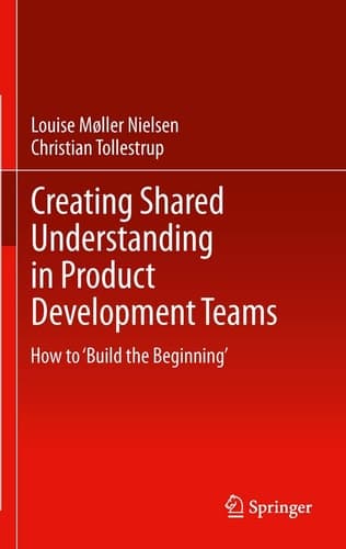 Creating Shared Understanding in Product Development Teams How to ‘Build the Beginning’
