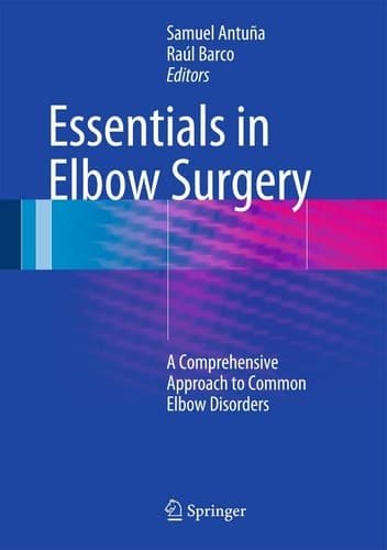 Essentials In Elbow Surgery A Comprehensive Approach to Common Elbow Disorders
