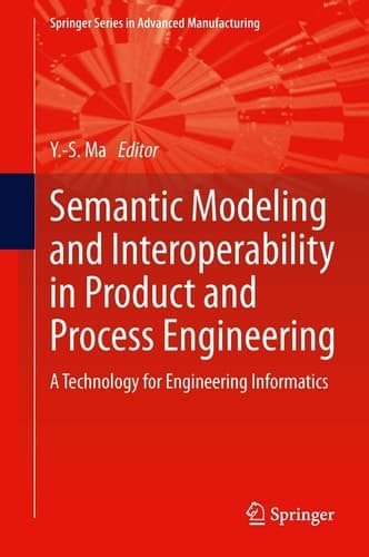 Semantic Modeling and Interoperability in Product and Process Engineering A Technology for Engineering Informatics