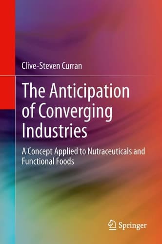 The Anticipation of Converging Industries A Concept Applied to Nutraceuticals and Functional Foods