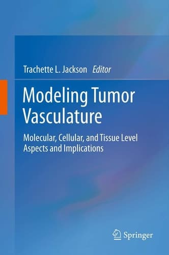 Modeling Tumor Vasculature Molecular, Cellular, and Tissue Level Aspects and Implications