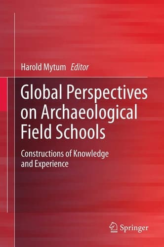 Global Perspectives on Archaeological Field Schools Constructions of Knowledge and Experience
