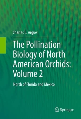The Pollination Biology of North American Orchids: Volume 2 North of Florida and Mexico
