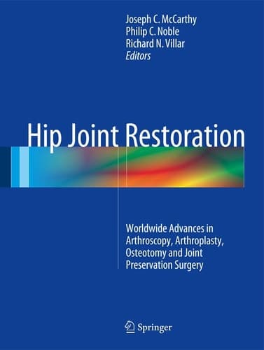 Hip Joint Restoration Worldwide Advances in Arthroscopy, Arthroplasty, Osteotomy and Joint Preservation Surgery