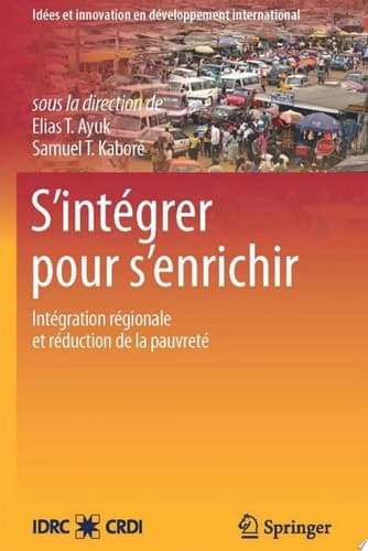 S’intégrer pour s’enrichir L’intégration régionale et les stratégies de réduction de la pauvreté en Afrique de l’ouest