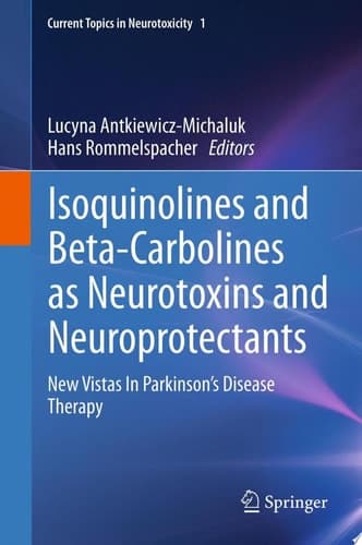 Isoquinolines And Beta-Carbolines As Neurotoxins And Neuroprotectants New Vistas In Parkinson's Disease Therapy