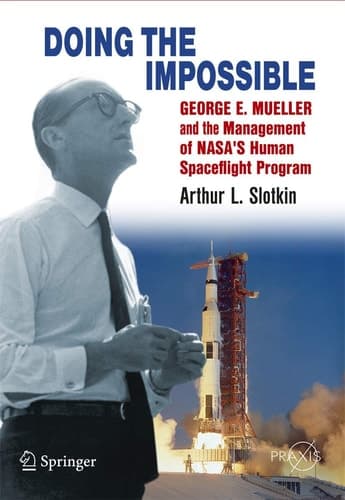 Doing the Impossible George E. Mueller and the Management of NASA’s Human Spaceflight Program